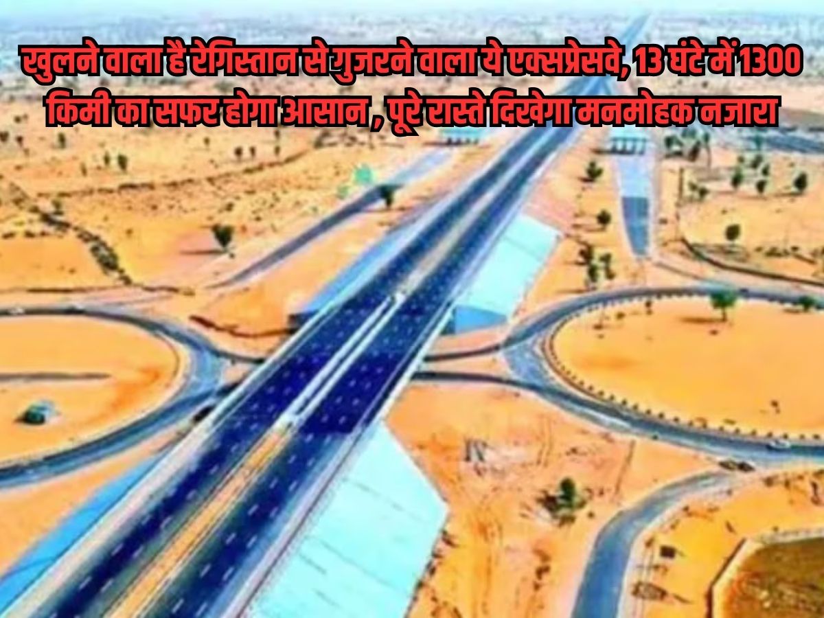 Expressway: खुलने वाला है रेगिस्तान से गुजरने वाला ये एक्सप्रेसवे, 13 घंटे में 1300 किमी का सफर होगा आसान , पूरे रास्ते दिखेगा मनमोहक नजारा